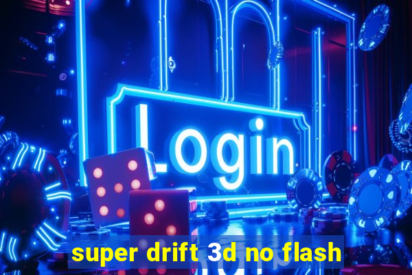 super drift 3d no flash